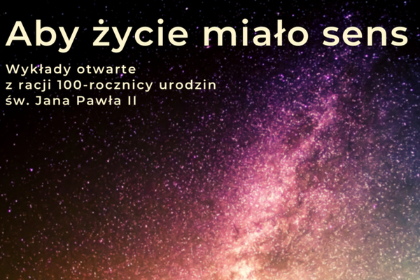 Aby życie miało sens. Wykłady otwarte z racji 100. rocznicy urodzin św. Jana Pawła II